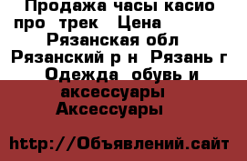 Продажа часы касио про- трек › Цена ­ 2 000 - Рязанская обл., Рязанский р-н, Рязань г. Одежда, обувь и аксессуары » Аксессуары   